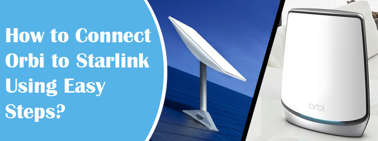 Connect Orbi to Starlink Using Easy Steps