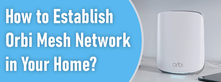 Establish Orbi Mesh Network in Your Home